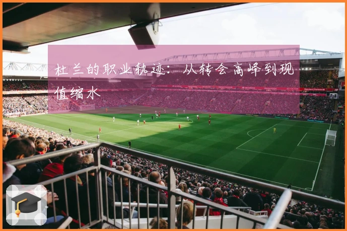 杜兰的职业轨迹：从转会高峰到现值缩水
